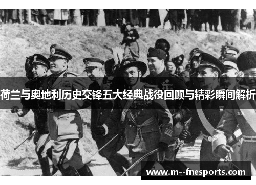 荷兰与奥地利历史交锋五大经典战役回顾与精彩瞬间解析