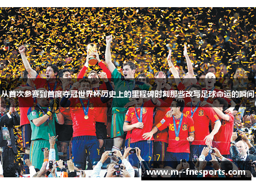 从首次参赛到首度夺冠世界杯历史上的里程碑时刻那些改写足球命运的瞬间 从首次参赛到首度夺冠世界杯历史上的里程碑时刻那些改写足球命运的瞬间